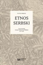 Okładka - Etnos serbski. Czasy patriarchy Arsenija IV Jovanovicia Šakabenty (1726-1748) - Piotr Kręzel