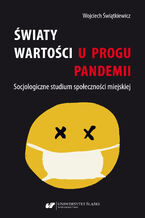 Okładka - Światy wartości u progu pandemii. Socjologiczne studium społeczności miejskiej - Wojciech Świątkiewicz