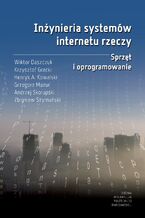 Okładka - Inżynieria systemów internetu rzeczy. Sprzęt i oprogramowanie - Wiktor Daszczuk, Krzysztof Gracki, Henryk A. Kowalski, Grzegorz Mazur, Andrzej Skorupski, Zbigniew Szymański