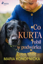 Okładka - Co Kurta robił w podwórku - Maria Konopnicka