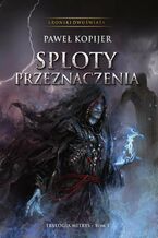 Okładka - Sploty przeznaczenia. III tom trylogii Mitrys. Kroniki Dwuświata - Paweł Kopijer