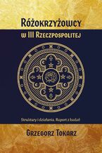 Okładka - Różokrzyżowcy w III Rzeczpospolitej Struktury i działania. Raport z badań - Grzegorz Tokarz