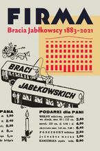 Okładka - Firma Bracia Jabłkowscy 1883-2021 - Opracowanie zbiorowe