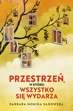 Okładka - Przestrzeń, w której wszystko się wydarza - Barbara Monika Sadowska
