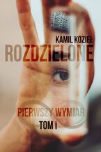 Okładka - Pierwszy wymiar Rozdzielone tom 1 - Kamil Kozieł