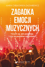 Okładka - Zagadka emocji muzycznych. Czym są, jak powstają i czy są podatne na zmiany? - Maria Chełkowska-Zacharewicz