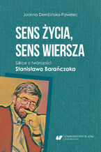 Okładka - Sens życia, sens wiersza. Szkice o twórczości Stanisława Barańczaka - Joanna Dembińska-Pawelec