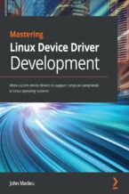 Okładka - Mastering Linux Device Driver Development. Write custom device drivers to support computer peripherals in Linux operating systems - John Madieu
