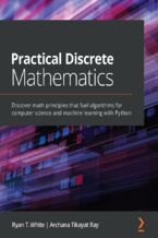 Okładka - Practical Discrete Mathematics. Discover math principles that fuel algorithms for computer science and machine learning with Python - Ryan T. White, Archana Tikayat Ray