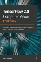 Okładka - TensorFlow 2.0 Computer Vision Cookbook. Implement machine learning solutions to overcome various computer vision challenges - Jesús Martínez