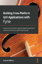 Okładka - Building Cross-Platform GUI Applications with Fyne. Create beautiful, platform-agnostic graphical applications using Fyne and the Go programming language - Andrew Williams