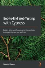 Okładka - End-to-End Web Testing with Cypress. Explore techniques for automated frontend web testing with Cypress and JavaScript - Waweru Mwaura