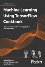 Okładka - Machine Learning Using TensorFlow Cookbook. Create powerful machine learning algorithms with TensorFlow - Alexia Audevart, Konrad Banachewicz, Luca Massaron
