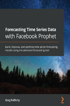 Okładka - Forecasting Time Series Data with Facebook Prophet. Build, improve, and optimize time series forecasting models using the advanced forecasting tool - Greg Rafferty