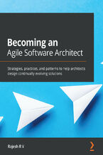 Okładka - Becoming an Agile Software Architect. Strategies, practices, and patterns to help architects design continually evolving solutions - Rajesh R V
