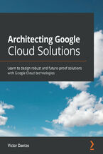 Okładka - Architecting Google Cloud Solutions. Learn to design robust and future-proof solutions with Google Cloud technologies - Victor Dantas