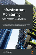 Okładka - Infrastructure Monitoring with Amazon CloudWatch. Effectively optimize resource allocation, detect anomalies, and set automated actions on AWS - Ewere Diagboya