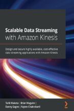 Okładka - Scalable Data Streaming with Amazon Kinesis. Design and secure highly available, cost-effective data streaming applications with Amazon Kinesis - Tarik Makota, Brian Maguire, Danny Gagne, Rajeev Chakrabarti