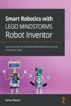 Okładka - Smart Robotics with LEGO MINDSTORMS Robot Inventor. Learn to play with the LEGO MINDSTORMS Robot Inventor kit and build creative robots - Aaron Maurer