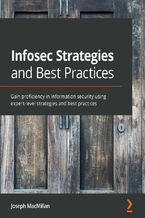 Okładka - Infosec Strategies and Best Practices. Gain proficiency in information security using expert-level strategies and best practices - Joseph MacMillan