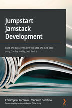 Okładka - Jumpstart Jamstack Development. Build and deploy modern websites and web apps using Gatsby, Netlify, and Sanity - Christopher Pecoraro , Vincenzo Gambino