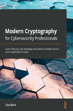 Okładka - Modern Cryptography for Cybersecurity Professionals. Learn how you can leverage encryption to better secure your organization's data - Lisa Bock