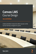 Okładka - Canvas LMS Course Design. Create and deliver interactive online courses on the Canvas learning management system - Second Edition - Ryan John