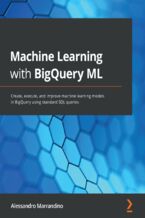 Okładka - Machine Learning with BigQuery ML. Create, execute, and improve machine learning models in BigQuery using standard SQL queries - Alessandro Marrandino