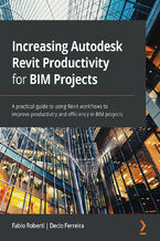 Okładka - Increasing Autodesk Revit Productivity for BIM Projects. A practical guide to using Revit workflows to improve productivity and efficiency in BIM projects - Fabio Roberti, Decio Ferreira