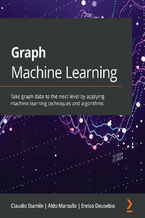 Okładka - Graph Machine Learning. Take graph data to the next level by applying machine learning techniques and algorithms - Claudio Stamile, Aldo Marzullo, Enrico Deusebio