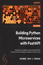 Okładka - Building Python Microservices with FastAPI. Build secure, scalable, and structured Python microservices from design concepts to infrastructure - Sherwin John C. Tragura
