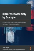 Okładka - Blazor WebAssembly by Example. A project-based guide to building web apps with .NET, Blazor WebAssembly, and C# - Toi B. Wright, Scott Hanselman