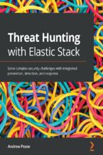 Okładka - Threat Hunting with Elastic Stack. Solve complex security challenges with integrated prevention, detection, and response - Andrew Pease