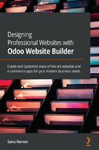 Okładka - Designing Professional Websites with Odoo Website Builder. Create and customize state-of-the-art websites and e-commerce apps for your modern business needs - Sainu Nannat