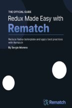 Okładka - Redux Made Easy with Rematch. Reduce Redux boilerplate and apply best practices with Rematch - Sergio Moreno