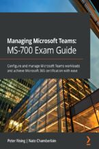 Okładka - Managing Microsoft Teams: MS-700 Exam Guide. Configure and manage Microsoft Teams workloads and achieve Microsoft 365 certification with ease - Peter Rising, Nate Chamberlain