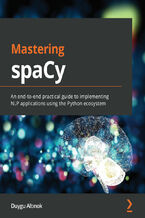 Okładka - Mastering spaCy. An end-to-end practical guide to implementing NLP applications using the Python ecosystem - Duygu Altinok