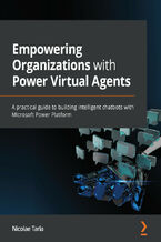 Empowering Organizations with Power Virtual Agents. A practical guide to building intelligent chatbots with Microsoft Power Platform