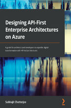 Okładka - Designing API-First Enterprise Architectures on Azure. A guide for architects and developers to expedite digital transformation with API-led architectures - Subhajit Chatterjee