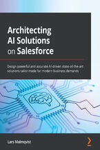 Okładka - Architecting AI Solutions on Salesforce. Design powerful and accurate AI-driven state-of-the-art solutions tailor-made for modern business demands - Lars Malmqvist