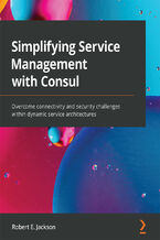 Okładka - Simplifying Service Management with Consul. Overcome connectivity and security challenges within dynamic service architectures - Robert E. Jackson