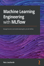 Okładka - Machine Learning Engineering with MLflow. Manage the end-to-end machine learning life cycle with MLflow - Natu Lauchande