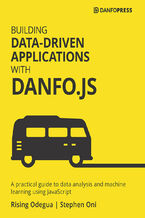 Okładka - Building Data-Driven Applications with Danfo.js. A practical guide to data analysis and machine learning using JavaScript - Rising Odegua, Stephen Oni