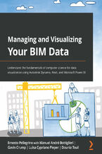 Okładka - Managing and Visualizing Your BIM Data. Understand the fundamentals of computer science for data visualization using Autodesk Dynamo, Revit, and Microsoft Power BI - Ernesto Pellegrino, Manuel André Bottiglieri, Gavin Crump, Luisa Cypriano Pieper, Dounia Touil
