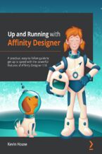 Okładka - Up and Running with Affinity Designer. A practical, easy-to-follow guide to get up to speed with the powerful features of Affinity Designer 1.10 - Kevin House