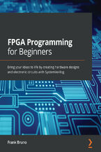 Okładka - FPGA Programming for Beginners. Bring your ideas to life by creating hardware designs and electronic circuits with SystemVerilog - Frank Bruno
