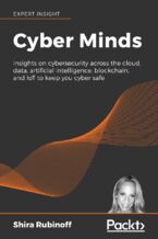 Okładka - Cyber Minds. Insights on cybersecurity across the cloud, data, artificial intelligence, blockchain, and IoT to keep you cyber safe - Shira Rubinoff