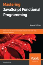 Mastering JavaScript Functional Programming. Write clean, robust, and maintainable web and server code using functional JavaScript - Second Edition