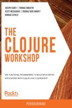 Okładka - The Clojure Workshop. Use functional programming to build data-centric applications with Clojure and ClojureScript - Joseph Fahey , Thomas Haratyk , Scott McCaughie , Yehonathan Sharvit , Konrad Szydlo , Kirill Erokhin, Punit Naik, David Parker, John Stevenson, Erwin Rooijakkers, Prashant Rathod