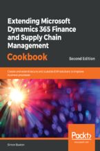 Okładka - Extending Microsoft Dynamics 365 Finance and Supply Chain Management Cookbook. Create and extend secure and scalable ERP solutions to improve business processes - Second Edition - Simon Buxton